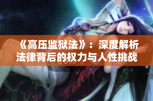 《高压监狱法》：深度解析法律背后的权力与人性挑战