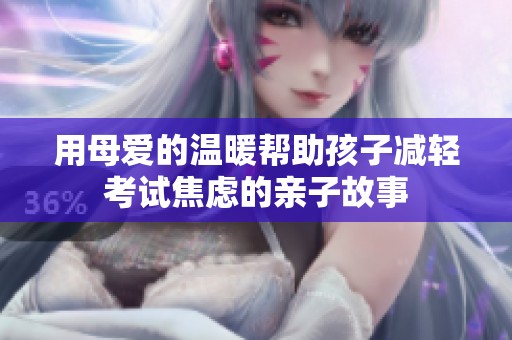 用母爱的温暖帮助孩子减轻考试焦虑的亲子故事
