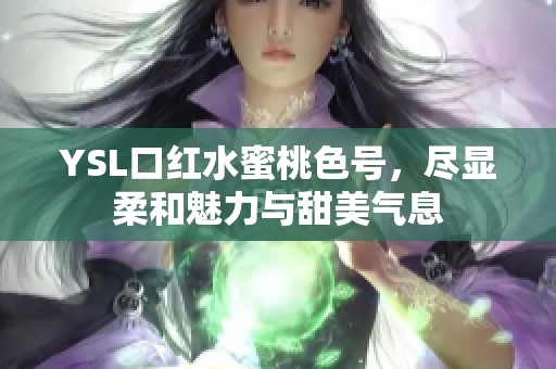 YSL口红水蜜桃色号，尽显柔和魅力与甜美气息