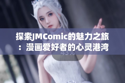 探索JMComic的魅力之旅：漫画爱好者的心灵港湾