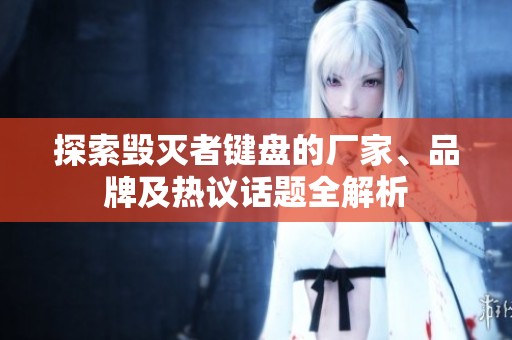 探索毁灭者键盘的厂家、品牌及热议话题全解析