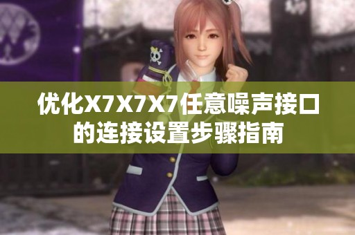 优化X7X7X7任意噪声接口的连接设置步骤指南