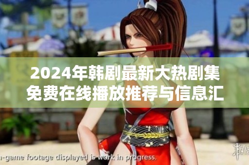 2024年韩剧最新大热剧集免费在线播放推荐与信息汇总