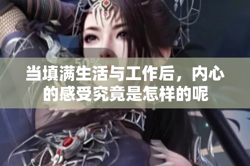 当填满生活与工作后，内心的感受究竟是怎样的呢