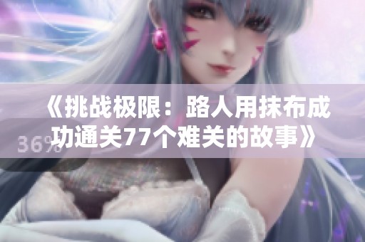 《挑战极限：路人用抹布成功通关77个难关的故事》