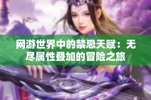 网游世界中的禁忌天赋：无尽属性叠加的冒险之旅