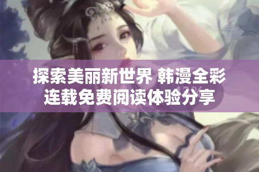 探索美丽新世界 韩漫全彩连载免费阅读体验分享