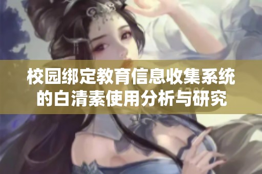 校园绑定教育信息收集系统的白清素使用分析与研究