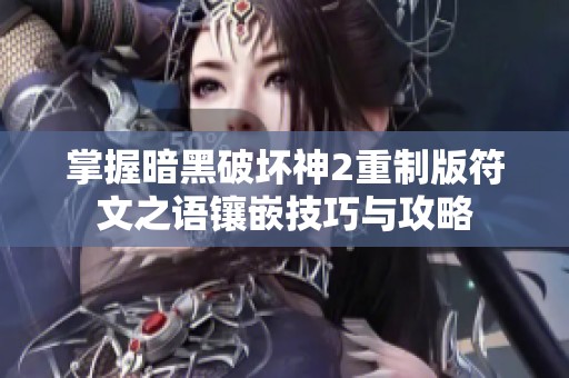 掌握暗黑破坏神2重制版符文之语镶嵌技巧与攻略