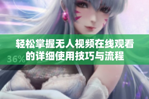 轻松掌握无人视频在线观看的详细使用技巧与流程