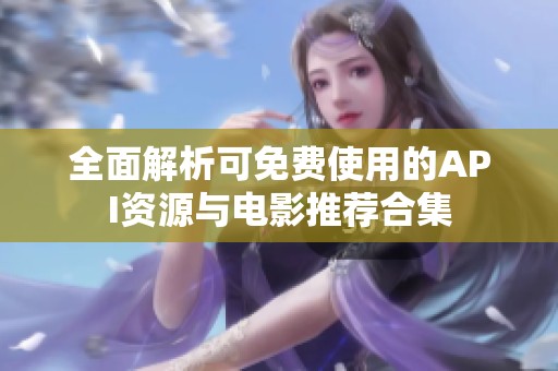 全面解析可免费使用的API资源与电影推荐合集