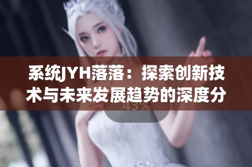 系统JYH落落：探索创新技术与未来发展趋势的深度分析