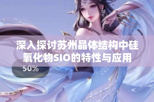 深入探讨苏州晶体结构中硅氧化物SIO的特性与应用