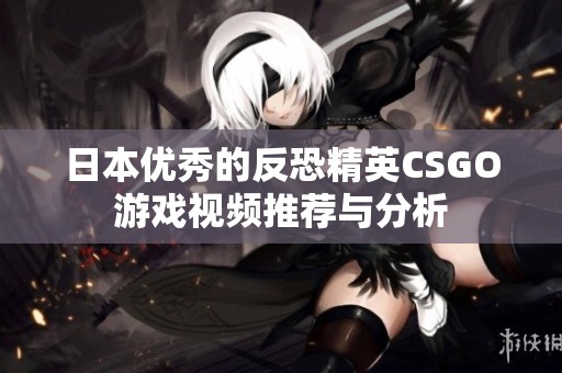 日本优秀的反恐精英CSGO游戏视频推荐与分析
