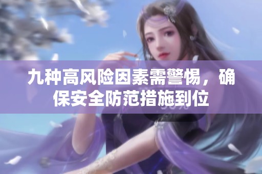 九种高风险因素需警惕，确保安全防范措施到位