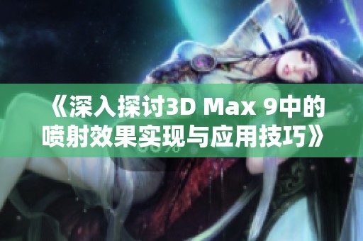 《深入探讨3D Max 9中的喷射效果实现与应用技巧》