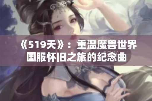 《519天》：重温魔兽世界国服怀旧之旅的纪念曲
