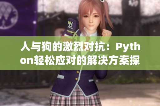 人与狗的激烈对抗：Python轻松应对的解决方案探秘