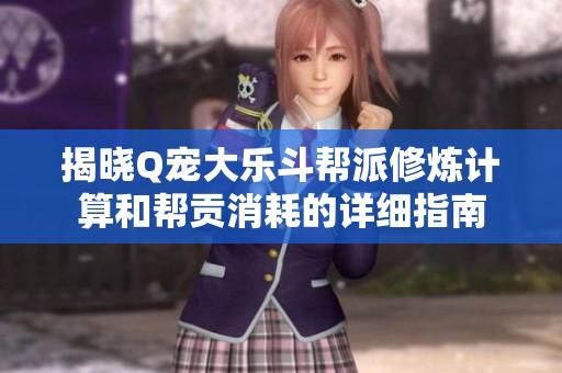 揭晓Q宠大乐斗帮派修炼计算和帮贡消耗的详细指南