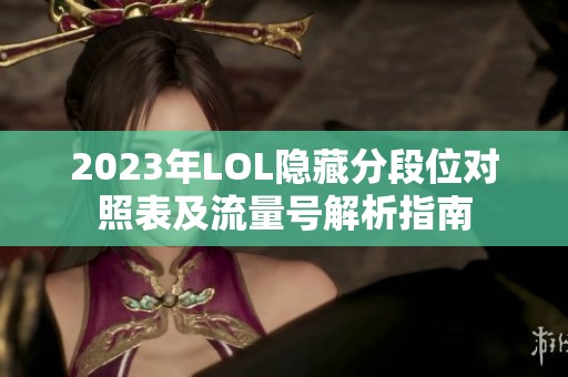 2023年LOL隐藏分段位对照表及流量号解析指南