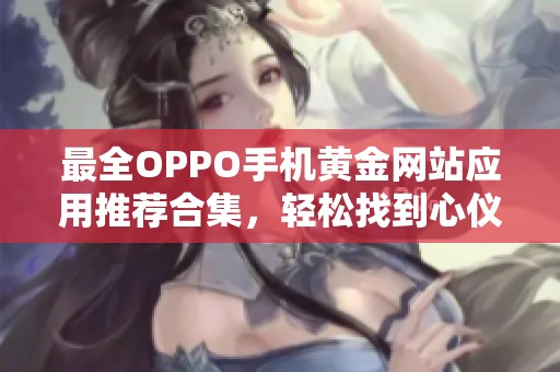 最全OPPO手机黄金网站应用推荐合集，轻松找到心仪软件