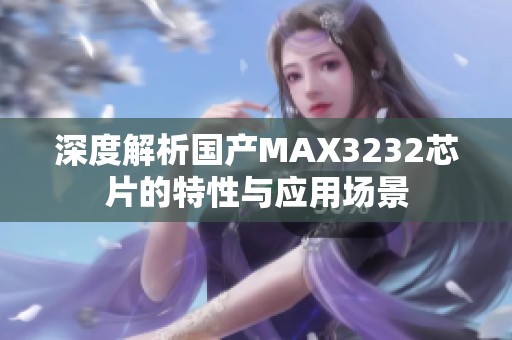 深度解析国产MAX3232芯片的特性与应用场景