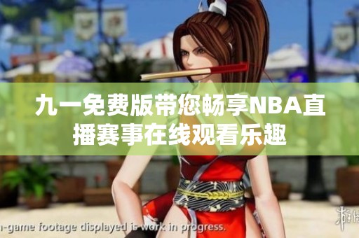 九一免费版带您畅享NBA直播赛事在线观看乐趣