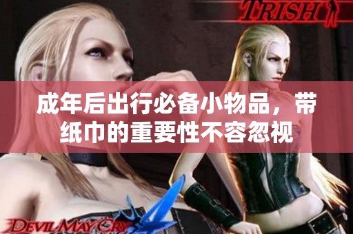 成年后出行必备小物品，带纸巾的重要性不容忽视