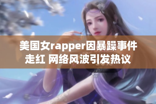 美国女rapper因暴躁事件走红 网络风波引发热议