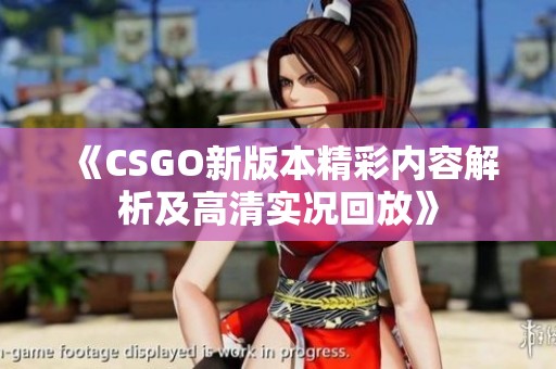 《CSGO新版本精彩内容解析及高清实况回放》