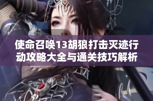 使命召唤13胡狼打击灭迹行动攻略大全与通关技巧解析