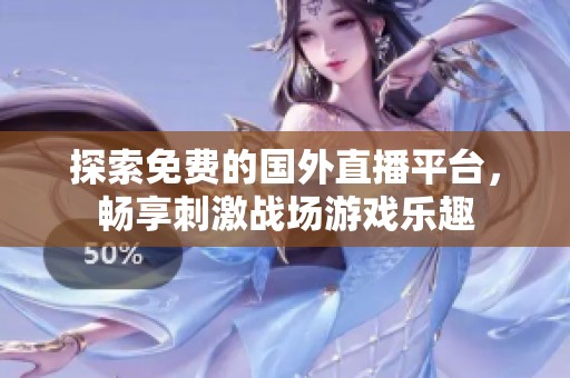 探索免费的国外直播平台，畅享刺激战场游戏乐趣