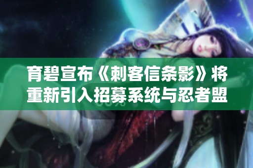 育碧宣布《刺客信条影》将重新引入招募系统与忍者盟友共战