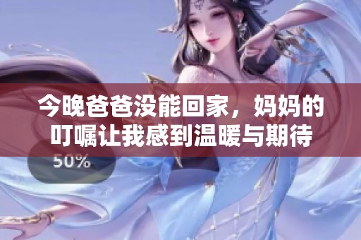 今晚爸爸没能回家，妈妈的叮嘱让我感到温暖与期待