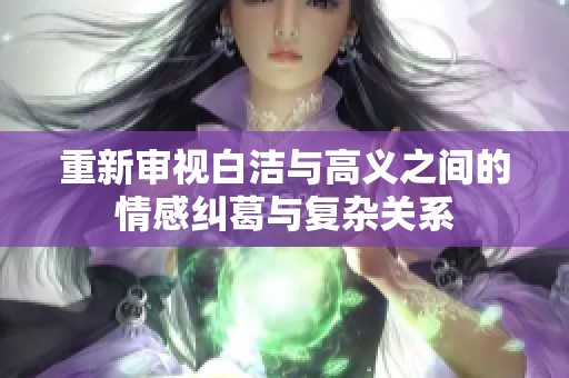 重新审视白洁与高义之间的情感纠葛与复杂关系
