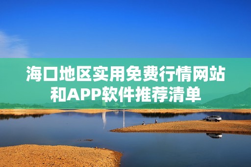 海口地区实用免费行情网站和APP软件推荐清单
