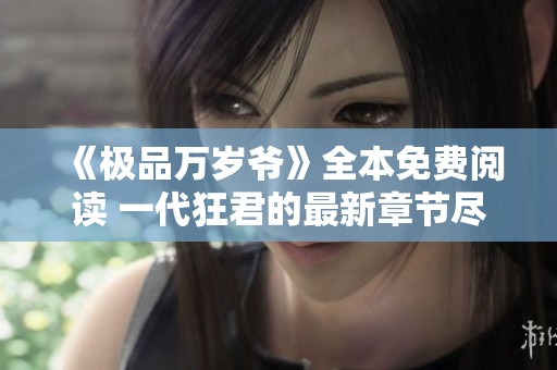 《极品万岁爷》全本免费阅读 一代狂君的最新章节尽在其中