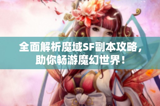 全面解析魔域SF副本攻略，助你畅游魔幻世界！