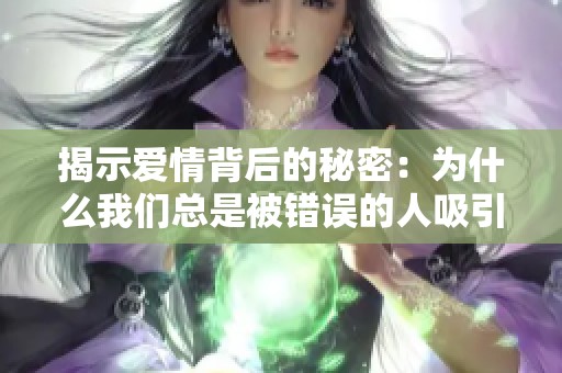 揭示爱情背后的秘密：为什么我们总是被错误的人吸引