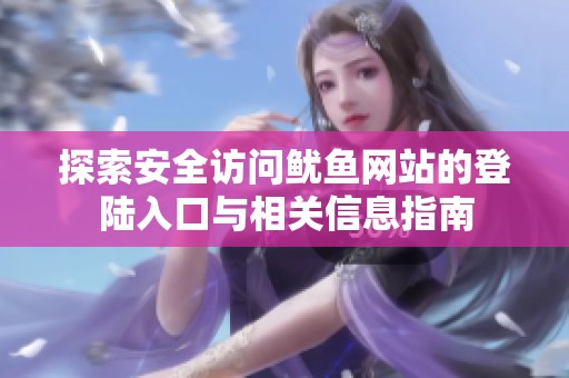探索安全访问鱿鱼网站的登陆入口与相关信息指南