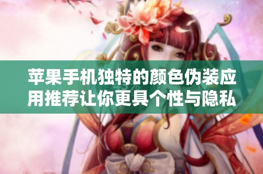 苹果手机独特的颜色伪装应用推荐让你更具个性与隐私保护