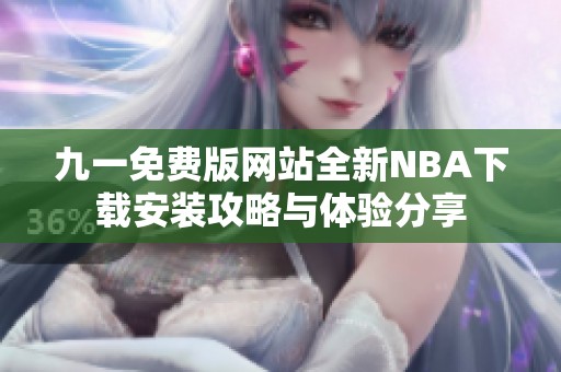 九一免费版网站全新NBA下载安装攻略与体验分享