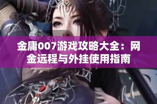 金庸007游戏攻略大全：网金远程与外挂使用指南
