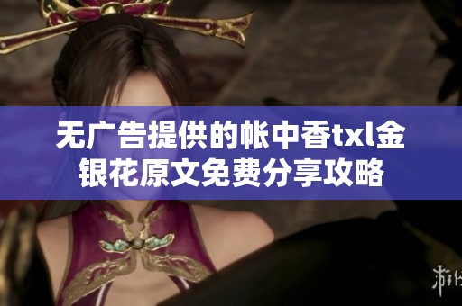 无广告提供的帐中香txl金银花原文免费分享攻略