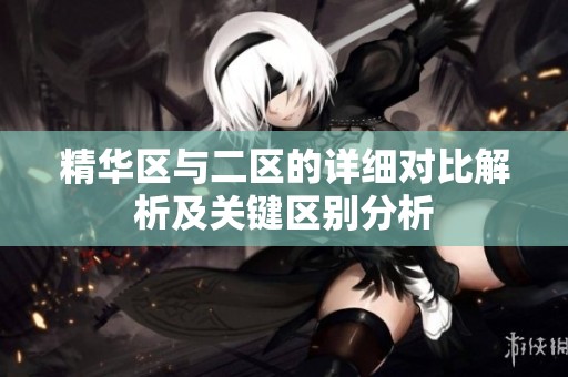 精华区与二区的详细对比解析及关键区别分析