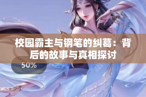 校园霸主与钢笔的纠葛：背后的故事与真相探讨