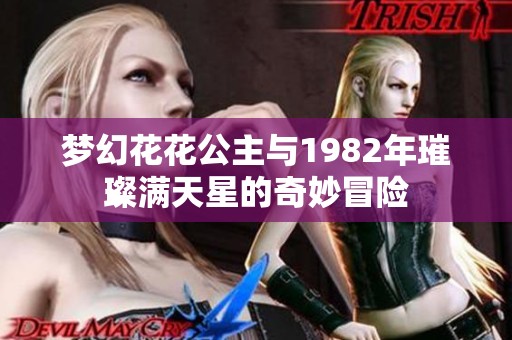 梦幻花花公主与1982年璀璨满天星的奇妙冒险