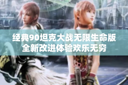 经典90坦克大战无限生命版全新改进体验欢乐无穷