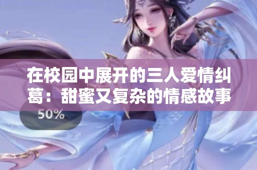 在校园中展开的三人爱情纠葛：甜蜜又复杂的情感故事