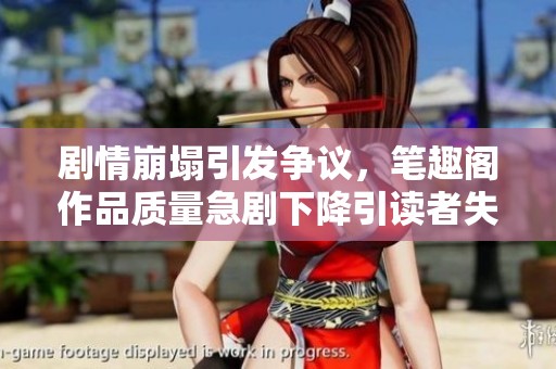 剧情崩塌引发争议，笔趣阁作品质量急剧下降引读者失望